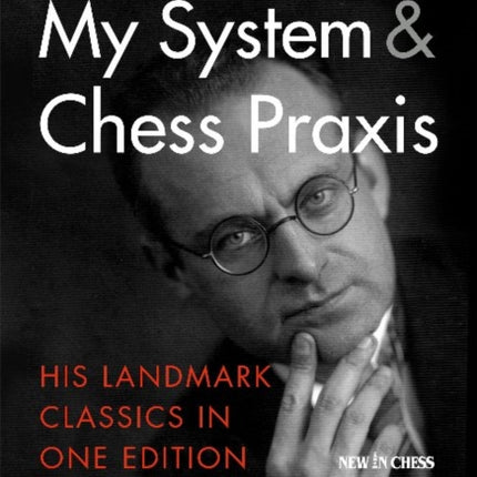 My System & Chess Praxis: His Landmark Classics in One