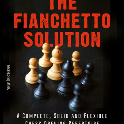 The Fianchetto Solution: A Complete, Solid and Flexible Chess Opening Repertoire for Black & White - with the King's Fianchetto