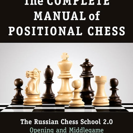 The Complete Manual of Positional Chess Volume 1: The Russian Chess School 2.0 Opening and Middlegame