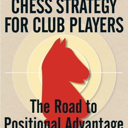 Chess Strategy for Club Players: The Road to Positional Advantage