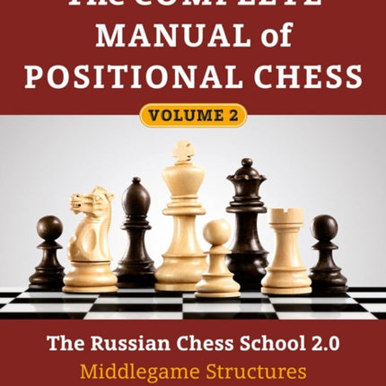 The Complete Manual of Positional Chess Volume 2: The Russian Chess School 2.0 Middlegame Structures and Dynamics