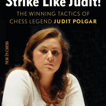 Strike Like Judit!: The Winning Tactics of Chess Legend Judit Polgar