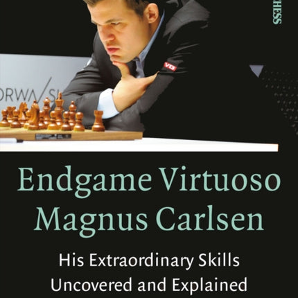 Endgame Virtuoso Magnus Carlsen Volume 1: His Extraordinary Skills Uncovered and Explained