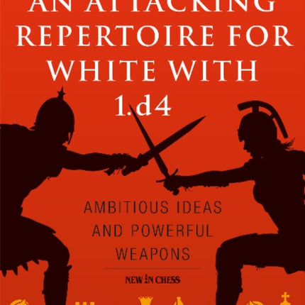 An Attacking Repertoire for White with 1.d4: Ambitious Ideas and Powerful Weapons