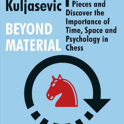 Beyond Material: Ignore the Face Value of Your Pieces and Discover the Importance of Time, Space and Psychology in Chess