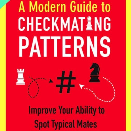 A Modern Guide to Checkmating Patterns: Improve Your Ability to Spot Typical Mates