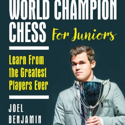 World Champion Chess for Juniors: Learn From the Greatest Players Ever