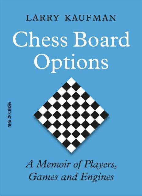 Chess Board Options: A Memoir of Players, Games and Engines