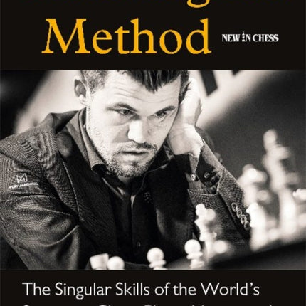 The Magnus Method: The Singular Skills of the Worlds Strongest Chess Player Uncovered and Explained