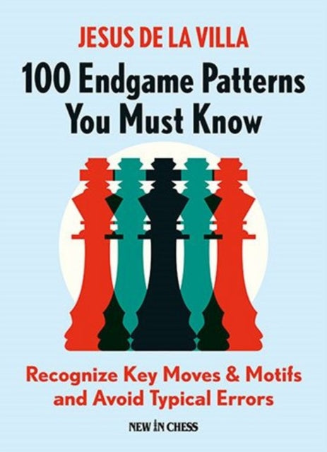 100 Endgame Patterns You Must Know: Recognize Key Moves & Motifs and Avoid Typical Errors