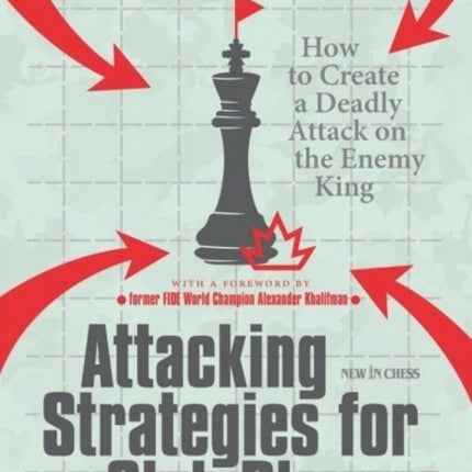 Attacking Strategies For Club Players: How to Create a Deadly Attack on the Enemy King