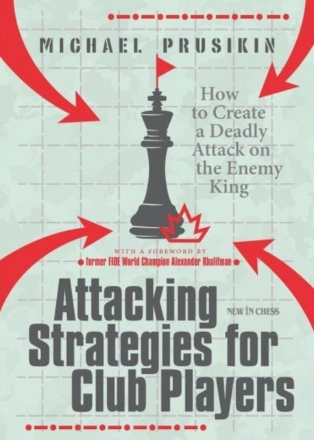 Attacking Strategies For Club Players: How to Create a Deadly Attack on the Enemy King