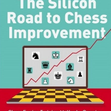 The Silicon Road To Chess Improvement: Chess Engine Training Methods, Opening Strategies & Middlegame Techniques