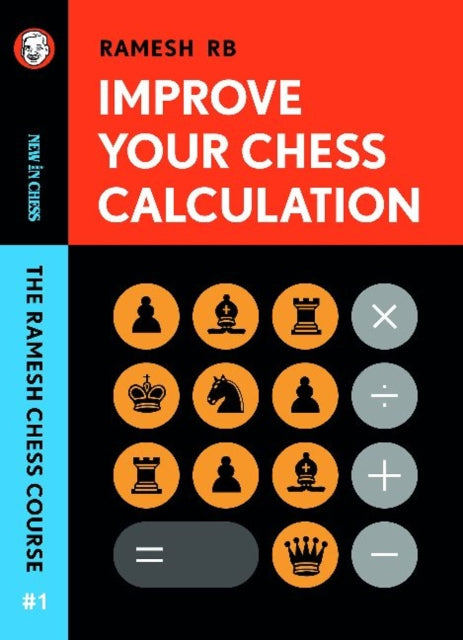 Improve Your Chess Calculation: The Ramesh Chess Course - Volume 1