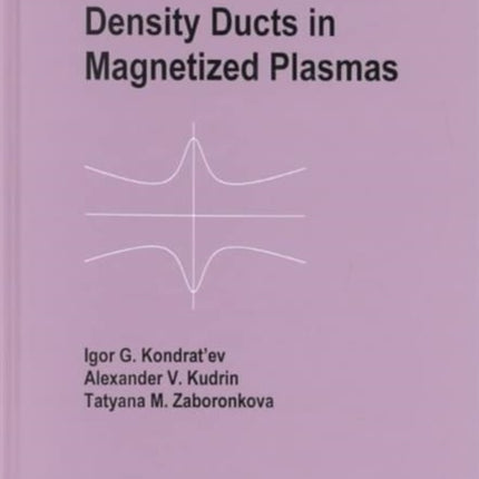 Electrodynamics of Density Ducts in Magnetized Plasmas: The Mathematical Theory of Excitation and Propagation of Electromagnetic Waves in Plasma Waveguides