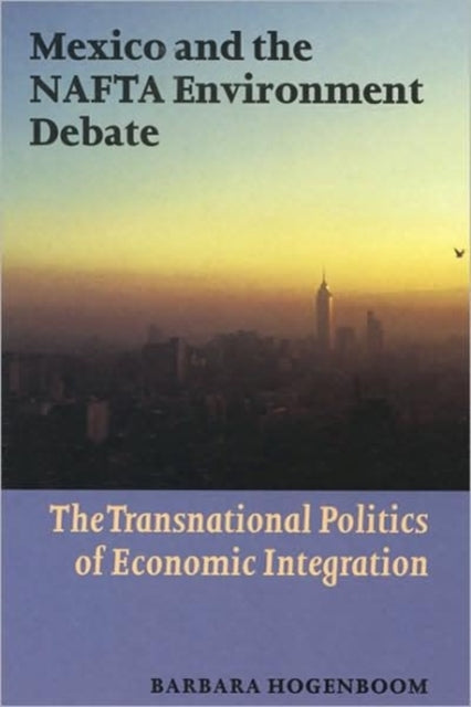 Mexico and the NAFTA Environment Debate: Economic Integration and Transnational Politics