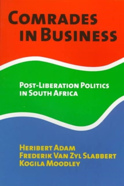 Comrades in Business: Post-liberation Politics in South Africa