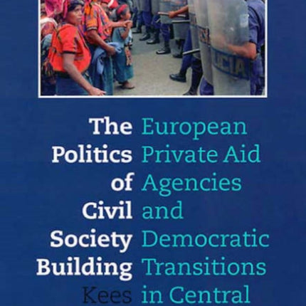 The Politics of Civil Society Building: European Private Aid Agencies and Democratic Transitions in Central America