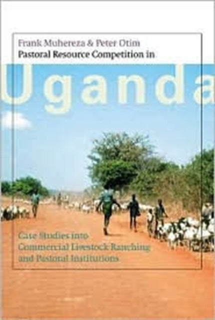 Pastoral Resource Competition in Uganda: Case Studies into Commercial Livestock Ranching and Pastoral Institutions