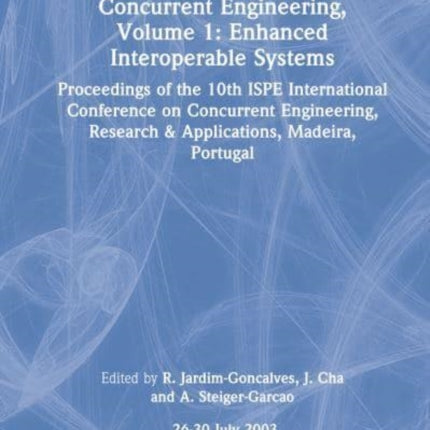 Concurrent Engineering, Volume 1: Enhanced Interoperable Systems: Proceedings of the 10th ISPE International Conference on Concurrent Engineering, Research & Applications, Madeira, Portugal, 26-30 July 2003