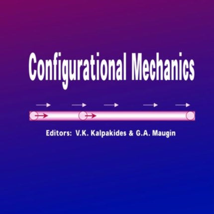 Configurational Mechanics: Proceedings of the Symposium on Configurational Mechanics, Thessaloniki, Greece, 17-22 August 2003