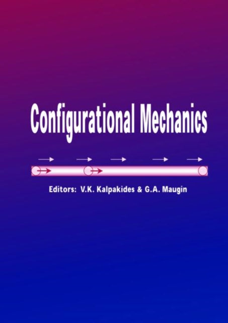 Configurational Mechanics: Proceedings of the Symposium on Configurational Mechanics, Thessaloniki, Greece, 17-22 August 2003