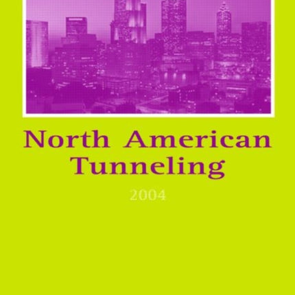 North American Tunneling 2004: Proceedings of the North American Tunneling Conference 2004, 17-22 April 2004, Atlanta, Georgia, USA