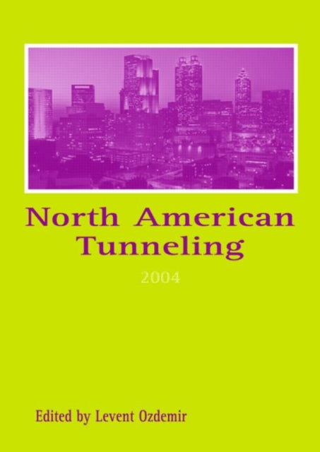 North American Tunneling 2004: Proceedings of the North American Tunneling Conference 2004, 17-22 April 2004, Atlanta, Georgia, USA