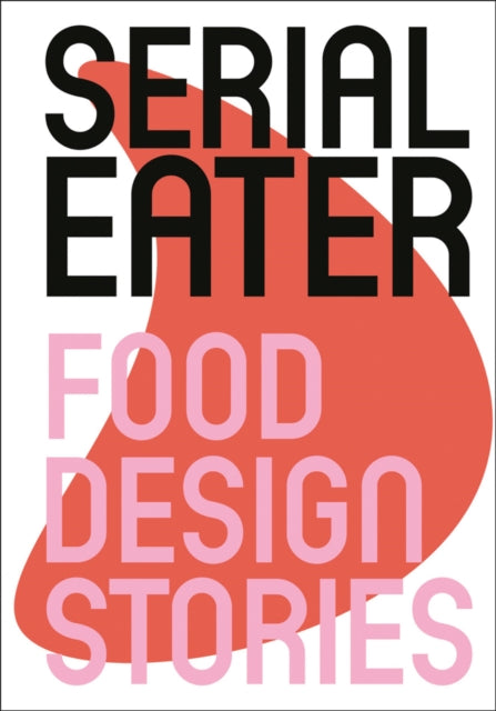 Serial Eater: Food Design Stories