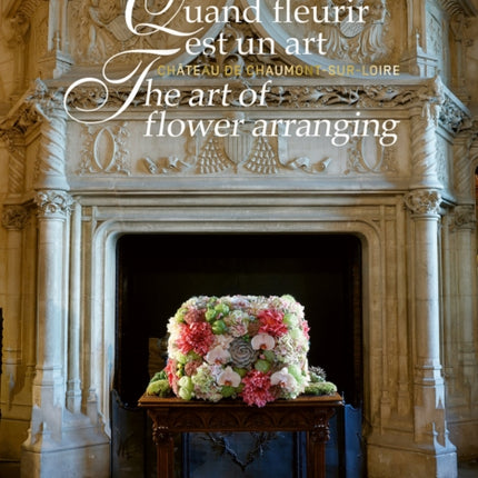 The Art of Flower Arranging: Château de Chaumont-sur-Loire