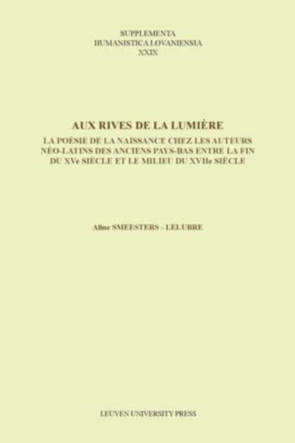 Aux rives de la lumière: La poésie de la naissance chez les auteurs néo-latins des anciens Pays-Bas entre la fin du XVe siècle et le milieu du XVIIe siècle