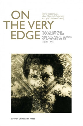 On the Very Edge: Modernism and Modernity in the Arts and Architecture of Interwar Serbia (1918–1941)