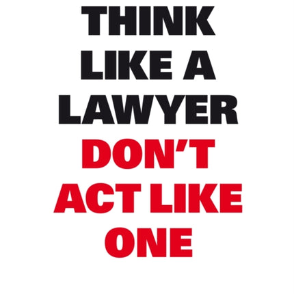 Think Like A Lawyer, Don’t Act Like One