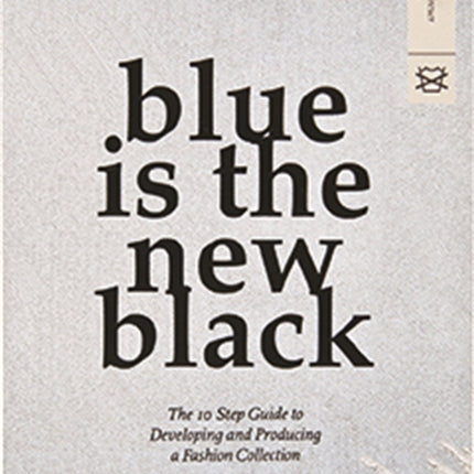 Blue is the New Black: The 10 Step Guide to Developing and Producing a Fashion Collection