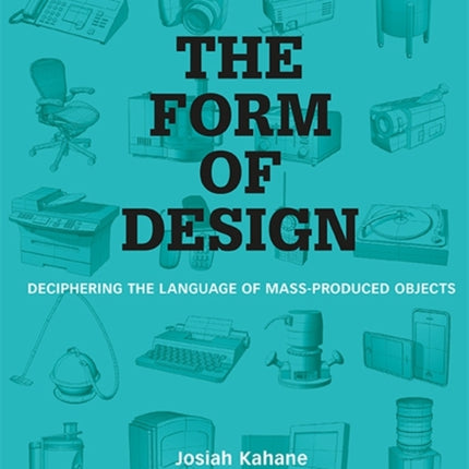 The Form of Design: Deciphering the Language of Mass Produced Objects