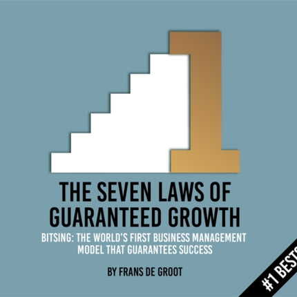 The Seven Laws of Guaranteed Growth: BITSING: The World's First Business Management Model that Guarantees Success