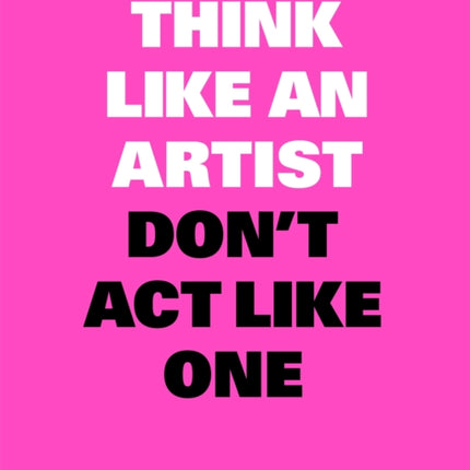 Think Like an Artist, Don’t Act Like One