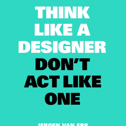 Think Like A Designer, Don’t Act Like One