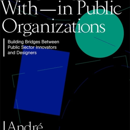 Designing With and Within Public Organizations: Building Bridges Between Public Sector Innovators and Designers: Building Bridges between Public Sector Innovators and Designers