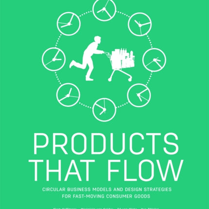 Products That Flow: Circular Business Models and Design Strategies for Fast-Moving Consumer Goods: Circular Business Models and Design Strategies for Fast-Moving Consumer Goods