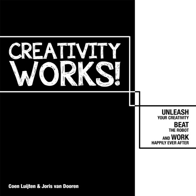 Creativity Works!: Unleash your Creativity, Beat the Robot and Work Happily Ever After: Unleash your Creativity, Beat the Robot and Work Happily Ever After