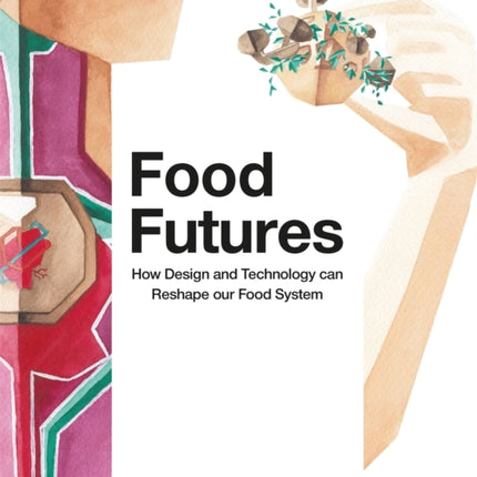 Food Futures: How Design and Technology can Reshape our Food System