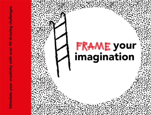 Frame your Imagination: Stimulate your creativity with over 90 drawing challenges