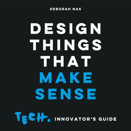 Design Things that Make Sense: Tech. Innovator's Guide