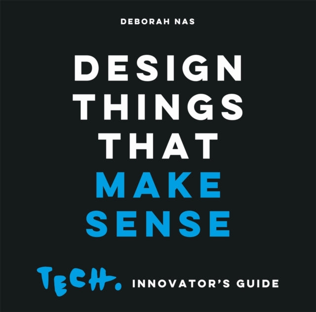 Design Things that Make Sense: Tech. Innovator's Guide