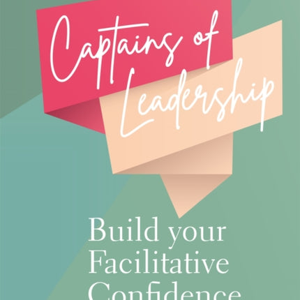 Captains of Leadership: Build Your Facilitative Confidence