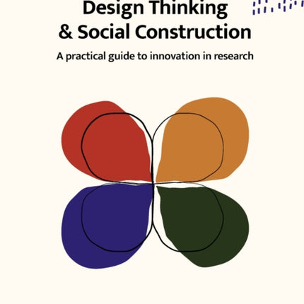 Design Thinking and Social Construction: A Practical Guide to Innovation in Research