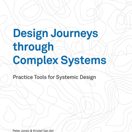 Design Journeys through Complex Systems: Practice Tools for Systemic Design