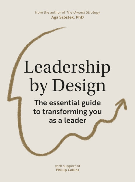 Leadership by Design: The essential guide to transforming you as a leader