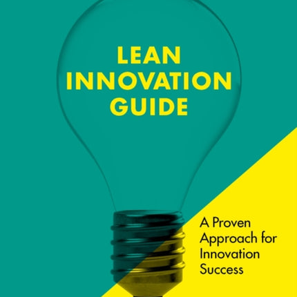 The Lean Innovation Guide: A proven approach for innovation success